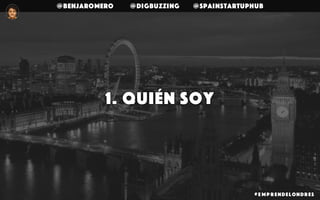 @benjaromero @DigBuzzing @SpainStartupHub
1. Quién Soy
# E mp r endelondr es
 