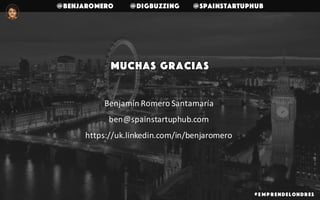 @benjaromero @DigBuzzing @SpainStartupHub
Muchas gracias
# E mp r endelondr es
Benjamín	Romero	Santamaría
ben@spainstartuphub.com
https://uk.linkedin.com/in/benjaromero
 