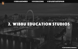 @benjaromero @DigBuzzing @SpainStartupHub
2. Wibbu Education studios
# E mp r endelondr es
 