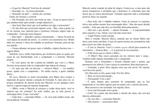 —O que foi, Marcelo? Está fora de sintonia?
—Desculpe, eu... Eu estava pensando...
—Pensando em quê? — insistiu ela, sorrindo.
Então, ele retomou o controle:
—Ah, Fernanda, isso nem vem muito ao caso... O que eu queria dizer é
que também tenho aproveitado o tempo disponível...
— Que bom! Quer dizer que você também tem algo a acrescentar?
— Eu não diria que acrescentei alguma coisa... Mas, como a gente vai
ter de mostrar esse material para o professor Graziani, digitei tudo no
computador... Está aqui neste disquete.
—Que legal! — aplaudiu a garota, entusiasmada. — Quase fui atrás de
você depois da reunião de ontem... E o motivo era exatamente esse. Minha
idéia era mostrar o início do trabalho ao professor Graziani, para ele dar
sua opinião.
—Vamos adiantar um pouco mais o trabalho e depois faremos isso —
sugeriu Mário.
Satisfeito com a súbita importância que desfrutava junto ao grupo, por
causa de sua familiaridade com o computador e a Internet, Marcelo
propôs:
—Se você quiser me dar a planta do trabalho que você e o Mário
fizeram, posso passar tudo no computador logo depois do almoço...
—Eu acho que não vai precisar — retrucou Mário. — Eu também
posso, ajudar com o computador... Na minha escola, a gente trabalha
direto...
De novo, Marcelo se sentiu incomodado, pois Mário dava sempre a
impressão de querer chamar a atenção de Fernanda. E, mais uma vez, ou
porque entendesse da mesma forma que Marcelo ou por qualquer outro
motivo, a garota reagiu de maneira inesperada.
— Mário, como o Marcelo já começou a cuidar dessa parte, você se
importa que ele continue? Eu acho melhor que só uma pessoa se
encarregue disso. O que você acha?
—Tudo bem — concordou Mário. — Se você acha melhor assim, não
tem problema, Fernanda.
Marcelo sentiu vontade de pular de alegria. Conteve-se a custo para não
deixar transparecer a satisfação que o dominava. E, sobretudo, para não
deixar que os outros percebessem. Tentando aparentar toda a normalidade
possível, falou, em seguida:
—Para mim, não é trabalho nenhum. Como já comecei os registros,
talvez seja melhor mesmo ficar encarregado deles... Mas não quero decidir
sozinho... Acho que tudo deve ser decidido democraticamente...
—Não tem o que decidir — repetiu Fernanda. — A responsabilidade
pelos registros é sua. Afinal, você está indo muitobem.
—Legal! Podem contar comigo.
Mais à vontade, Marcelo falava, sentindo que no íntimo Mário não
devia estar muito satisfeito. O que ele queria mesmo era monopolizar tudo
para crescer aos olhos da garota.
— É isso aí, Marcelo. Você é o nosso registrador oficial para assuntos de
informática — brincou Beto. — E se precisar de um assistente...
—Pode deixar que eu chamo o Mário...
— O Mário? Mas estava pensando em me oferecer para o cargo...
Também tenho alguma intimidade com o computador.
Pararam com a brincadeira e ficaram olhando para a garota, que
permanecia em silêncio. Como a pausa se estendesse, Beto preocupou-se:
— Fernanda, a gente falou alguma coisa que não devia? De repente,
você ficou tão quieta...
Ela olhou para os três, quase rindo. Por fim, falou:
—Bem, eu estou preocupada...
—Preocupada? Com o quê?
—É tanta disputa para assistente de computador, que eu fico
imaginando se vai sobrar alguém para me ajudar com o cálculo das áreas...
Beto encarou-a com seriedade. Em seguida, falou:
—Você está brincando com a gente...
—Claro! Se a gente não desvendar o cálculo das áreas, não será por
falta de colaborador...
—Ah, isso não! — concordou Marcelo.
—Não mesmo! — acrescentou Beto.
 
