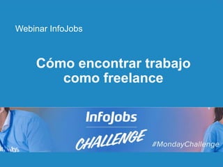 1
Cómo encontrar trabajo
como freelance
Webinar InfoJobs
 