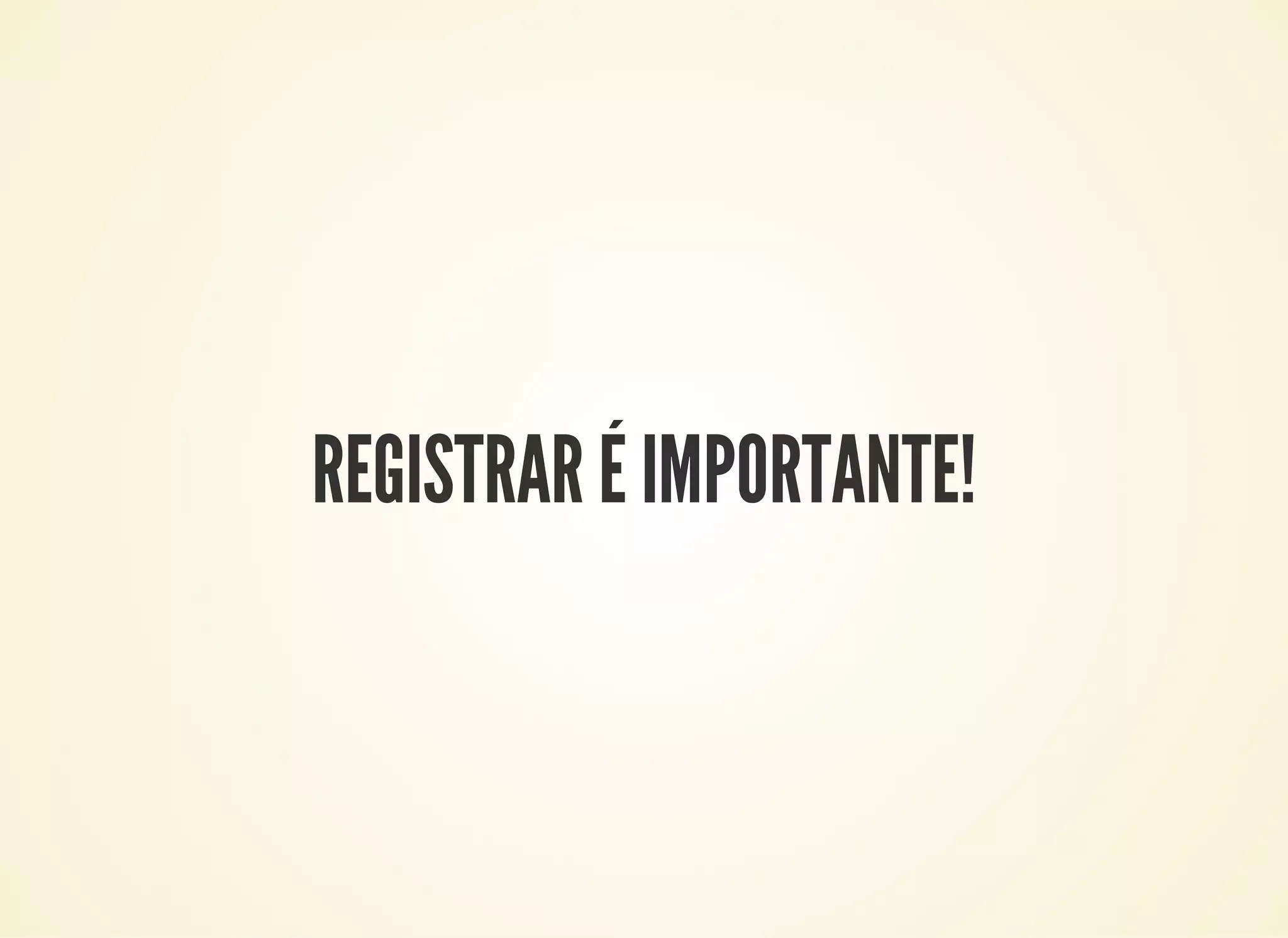 REGISTRAR É IMPORTANTE!
 
