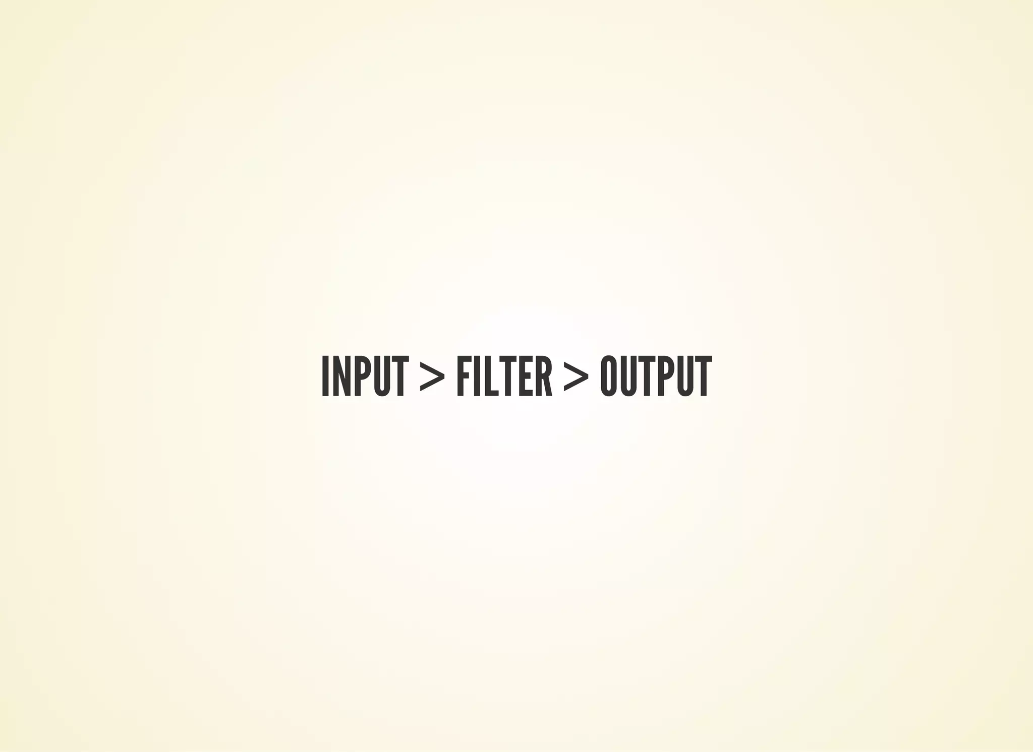 INPUT > FILTER > OUTPUT
 