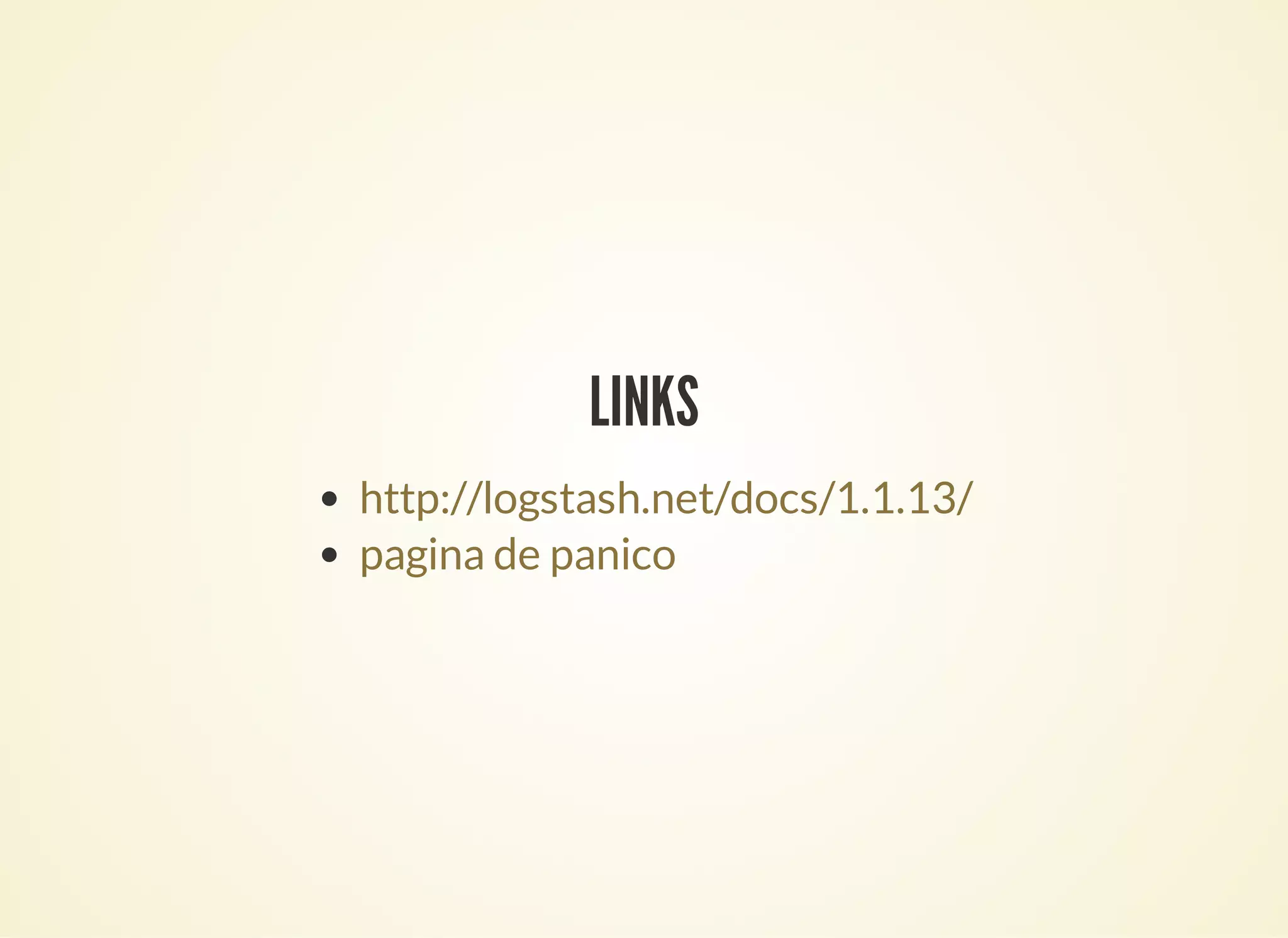 LINKS
http://logstash.net/docs/1.1.13/
pagina de panico
 