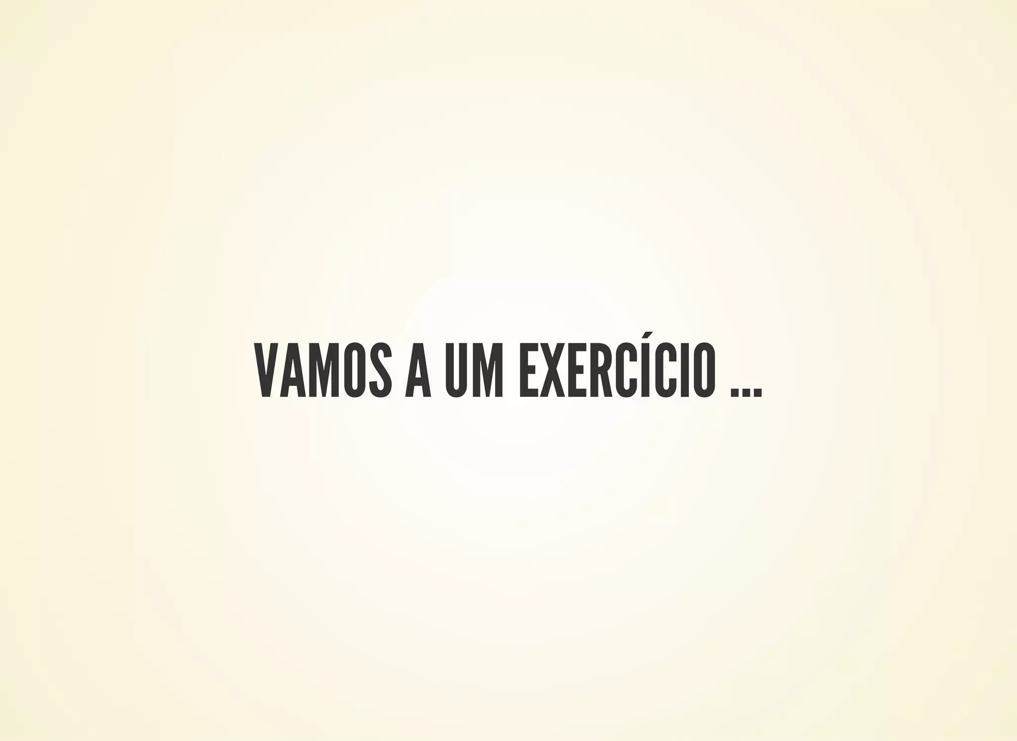 VAMOS A UM EXERCÍCIO …
 