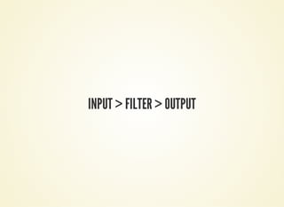INPUT > FILTER > OUTPUT
 