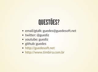 QUESTÕES?
email/gtalk: guedes@guedesoft.net
twitter: @guediz
youtube: guediz
github: guedes
http://guedesoft.net
http://ww...