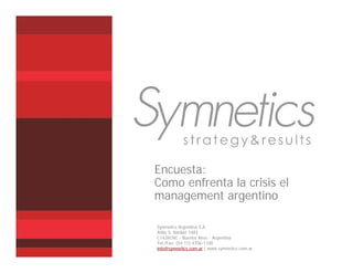 Encuesta:
Como enfrenta la crisis el
management argentino

Symnetics Argentina S.A.
Atilio S. Barilari 1483
C1426CNC - Buenos Aires - Argentina
Tel./Fax: (54 11) 4706-1100
info@symnetics.com.ar | www.symnetics.com.ar
 