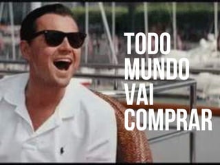 todo
mundo
vai
comprar
 