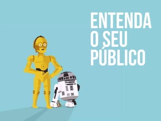 entenda
O seu
Público
 