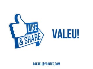 Valeu!
rafael@pointfc.com
 