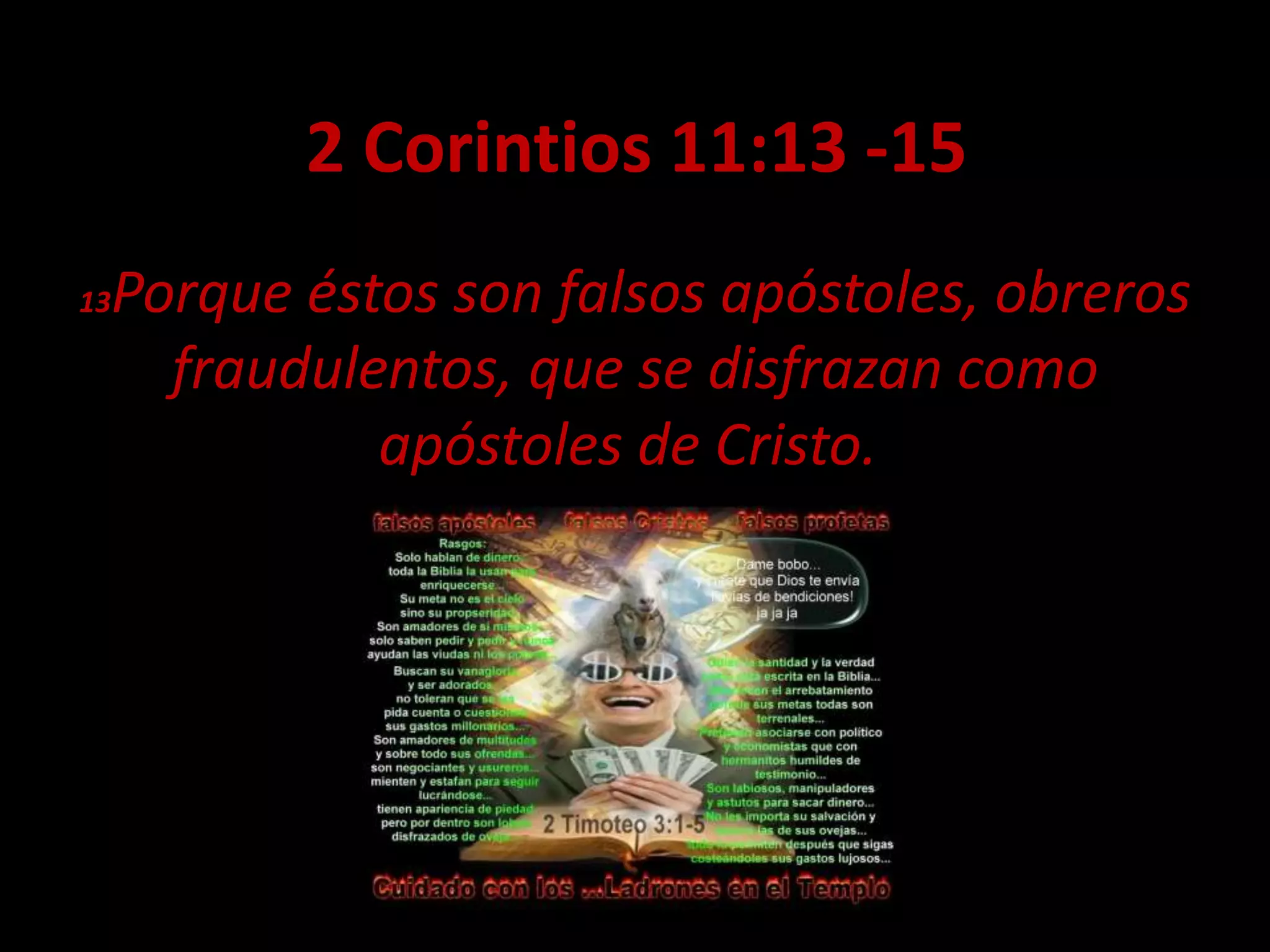 2 Corintios 11:13 -15
13Porque éstos son falsos apóstoles, obreros
fraudulentos, que se disfrazan como
apóstoles de Cristo.
 