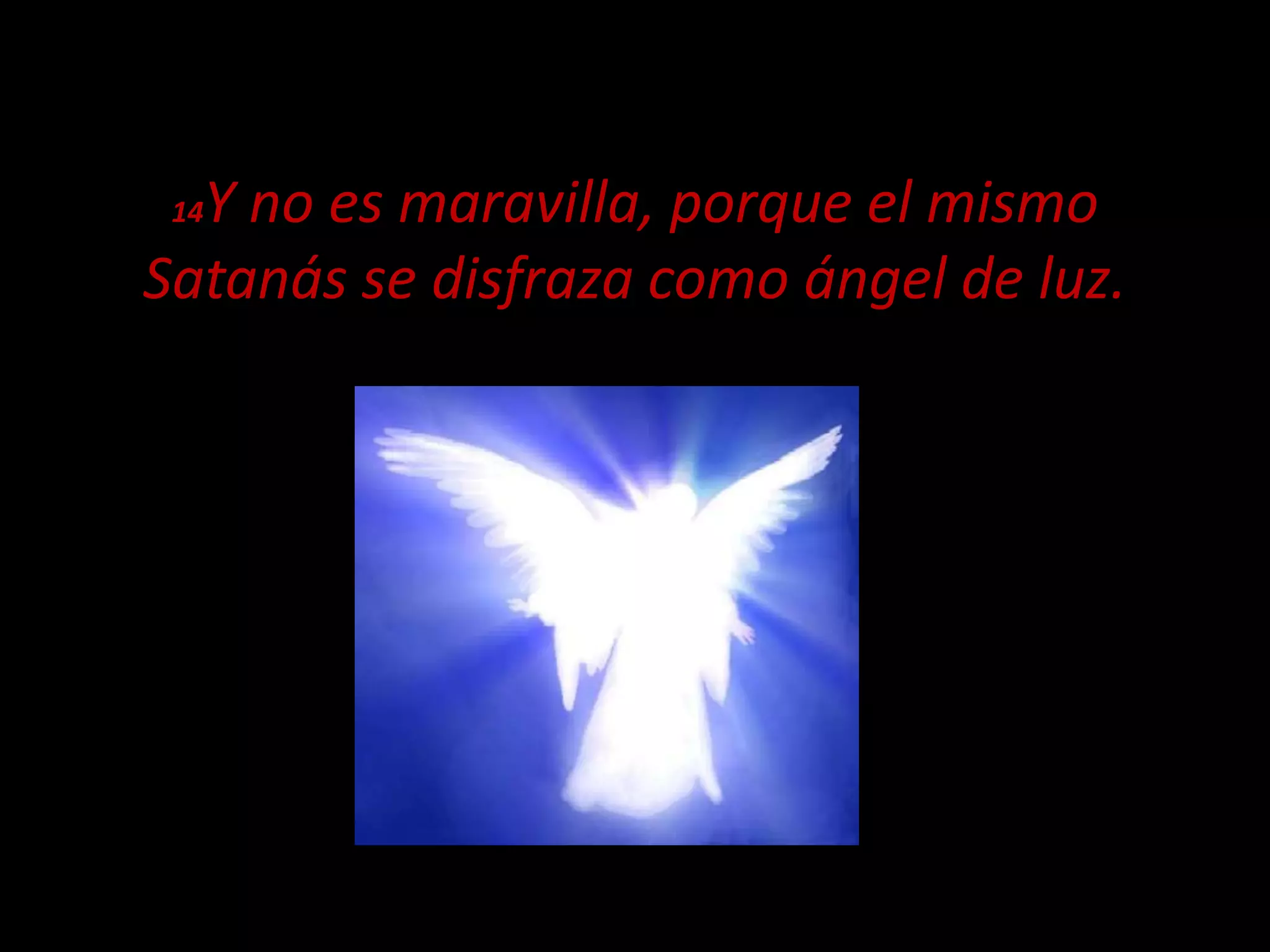14Y no es maravilla, porque el mismo
Satanás se disfraza como ángel de luz.
 