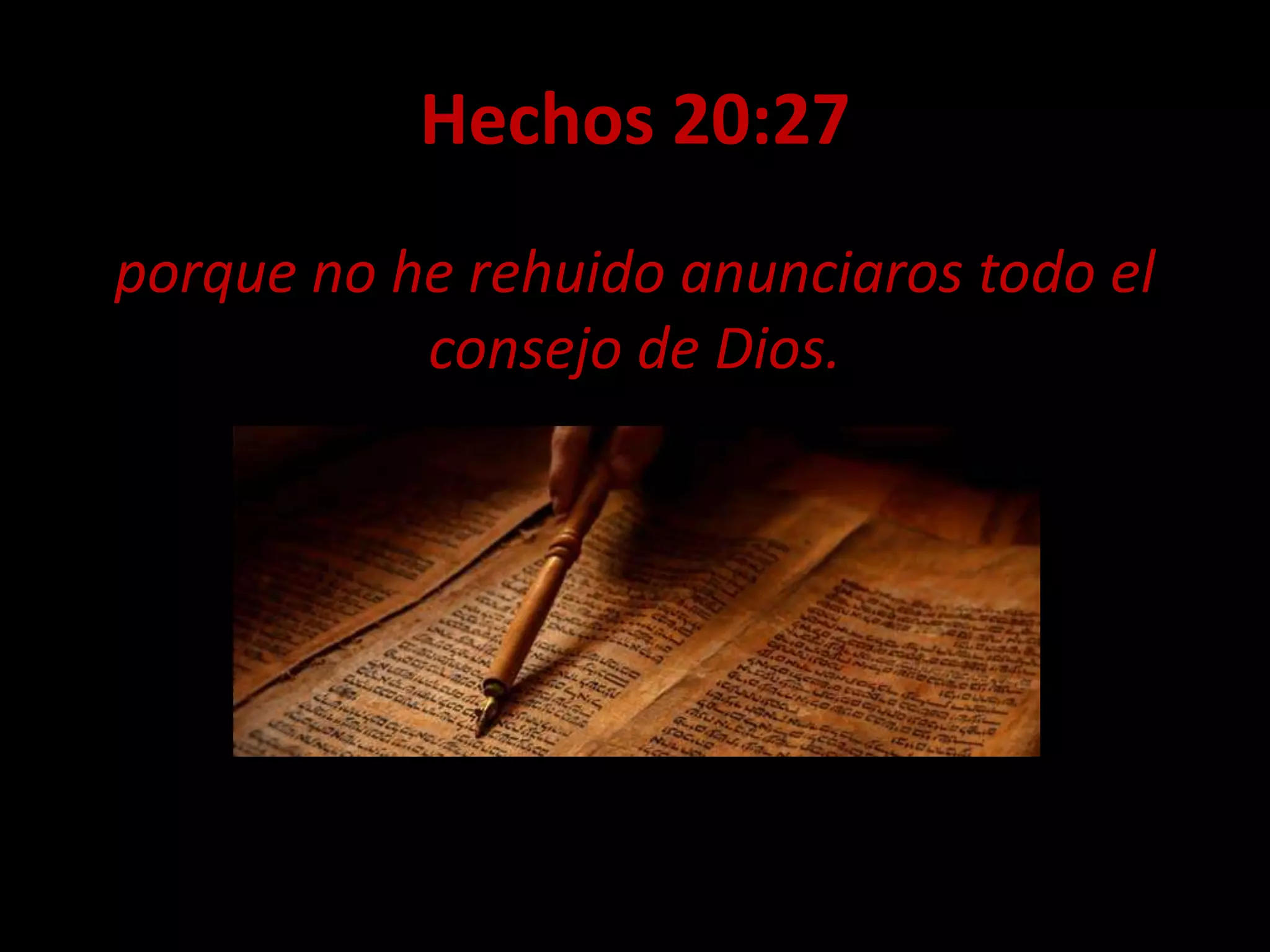 Hechos 20:27
porque no he rehuido anunciaros todo el
consejo de Dios.
 