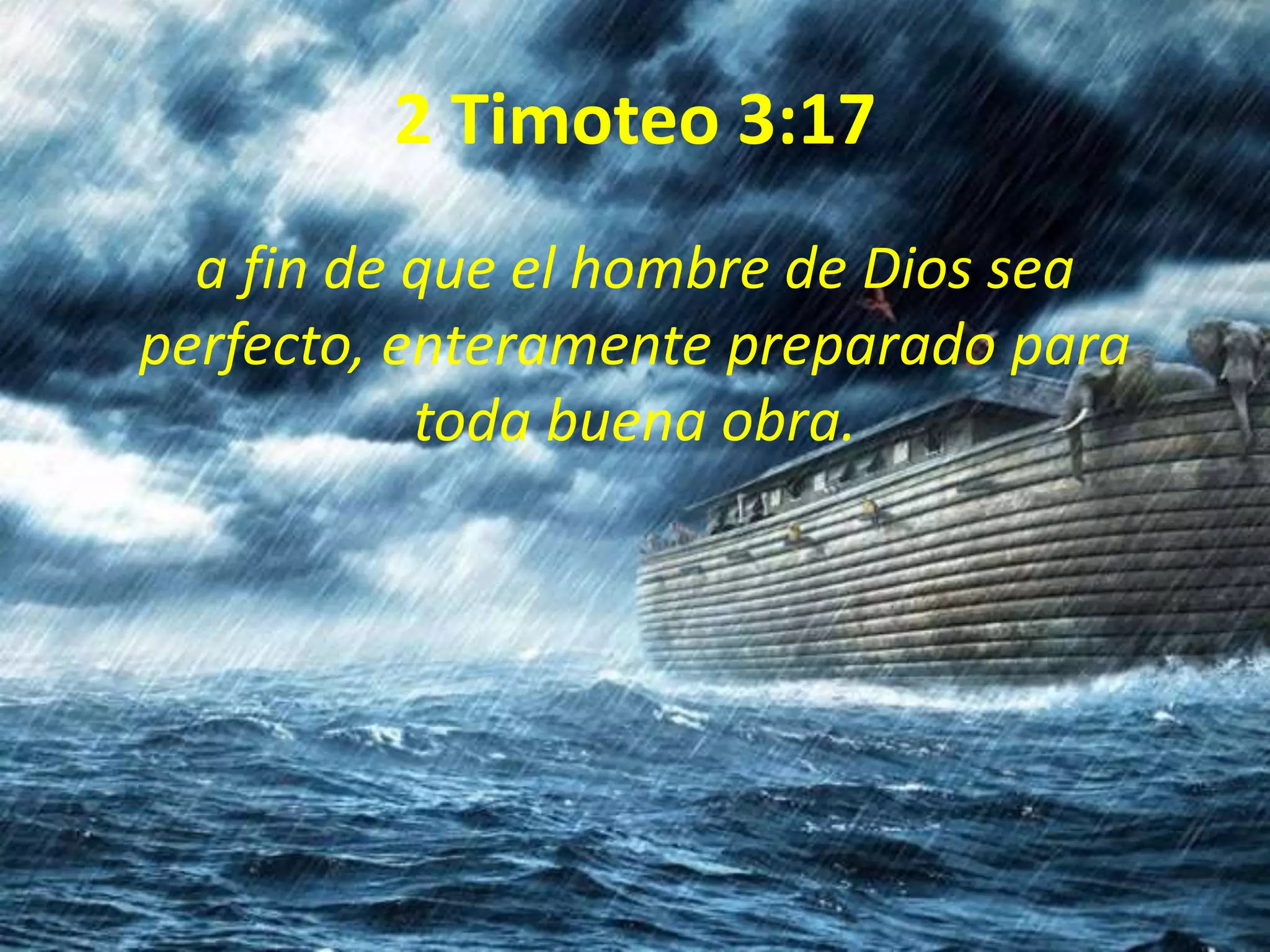 2 Timoteo 3:17
a fin de que el hombre de Dios sea
perfecto, enteramente preparado para
toda buena obra.
 