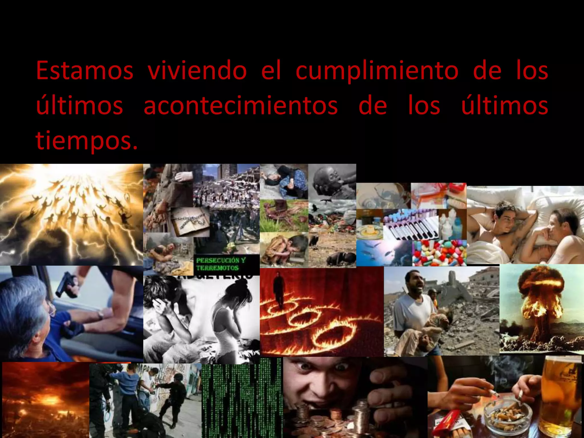 Estamos viviendo el cumplimiento de los
últimos acontecimientos de los últimos
tiempos.
 