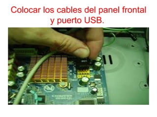 Colocar los cables del panel frontal
          y puerto USB.
 