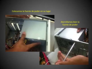 Colocamos la fuente de poder en su lugar



                                           Atornillamos bien la
                                             fuente de poder
 
