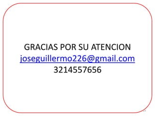GRACIAS POR SU ATENCION
joseguillermo226@gmail.com
3214557656
14
 