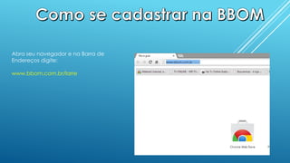 Abra seu navegador e na Barra de
Endereços digite:
www.bbom.com.br/larre
 