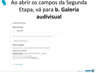 Ao abrir os campos da Segunda
Etapa, vá para b. Galeria
audivisual

 