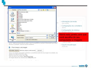Abrirá esta janela para que
você escolha do seu
computador a imagem

 