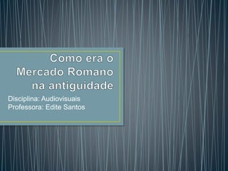 Disciplina: Audiovisuais
Professora: Edite Santos
 