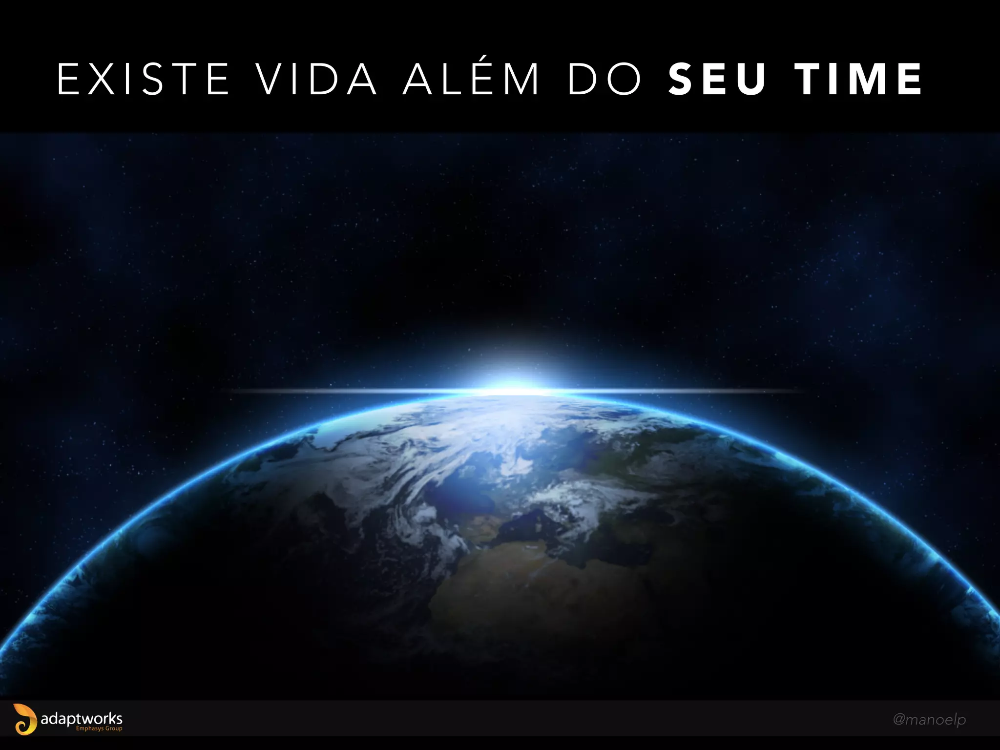 E X I S T E V I D A A L É M D O C Ó D I G O
@manoelp
 