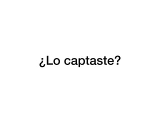¿Lo captaste?
 