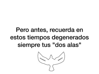 Pero antes, recuerda en
estos tiempos degenerados
siempre tus "dos alas"
Compasión Sabiduría
 