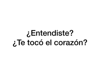 ¿Entendiste?
¿Te tocó el corazón?
 