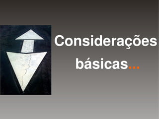 Considerações
      básicas...

        
 