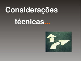 Considerações
      técnicas...



              
 