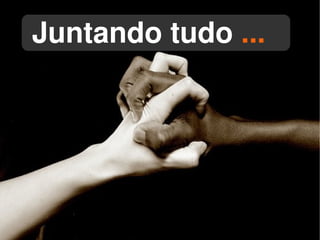 Juntando tudo ...




              
 