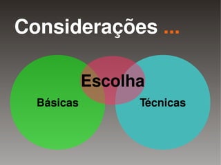 Considerações ...

                Escolha
      Básicas          Técnicas



                    
 