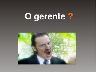 O gerente ?




          
 