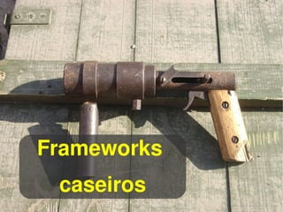 Frameworks
 
     caseiros
             
 