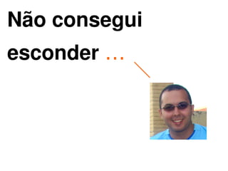 Não consegui
esconder …



          
 