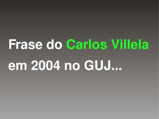 Frase do Carlos Villela
em 2004 no GUJ...


            
 