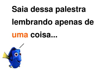 Saia dessa palestra
    lembrando apenas de
    uma coisa...


              
 