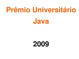 Prêmio Universitário
           Java


           2009
              
 