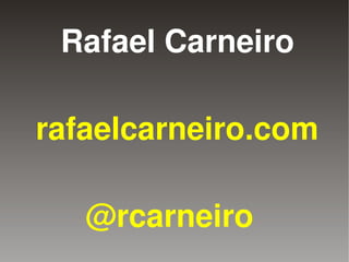 Rafael Carneiro

    rafaelcarneiro.com

       @rcarneiro
             
 