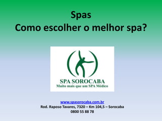 Spas Como escolher o melhor spa? www.spasorocaba.com.br Rod. Raposo Tavares, 7320 – Km 104,5 – Sorocaba 0800 55 88 78 