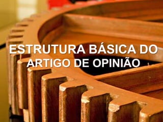 ESTRUTURA BÁSICA DO
ARTIGO DE OPINIÃO

 
