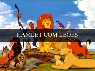 HAMLET COM LEÕES
 