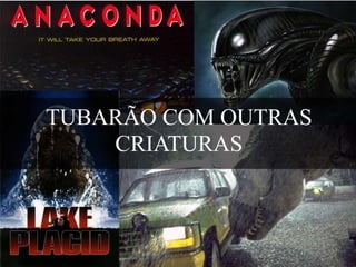 TUBARÃO COM OUTRAS
CRIATURAS

 