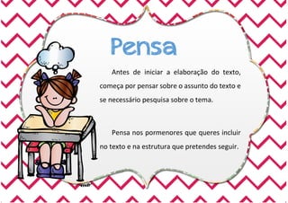 Pensa
Antes de iniciar a elaboração do texto,
começa por pensar sobre o assunto do texto e
se necessário pesquisa sobre o ...