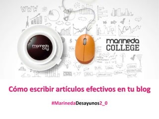 Cómo escribir artículos efectivos en tu blog
#MarinedaDesayunos2_0
 
