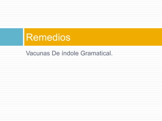 Vacunas De índole Gramatical.Remedios