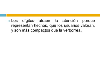 Los dígitos atraen la atención porque representan hechos, que los usuarios valoran, y son más compactos que la verborrea.